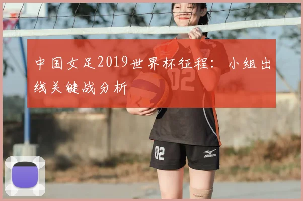 中国女足2019世界杯征程：小组出线关键战分析