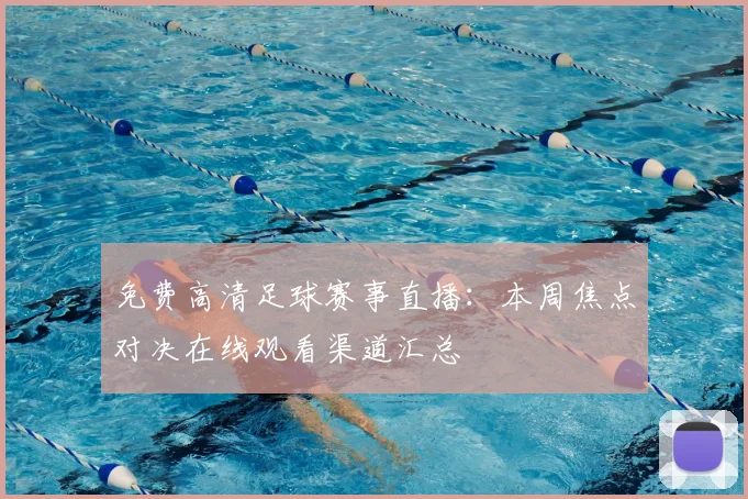 免费高清足球赛事直播：本周焦点对决在线观看渠道汇总