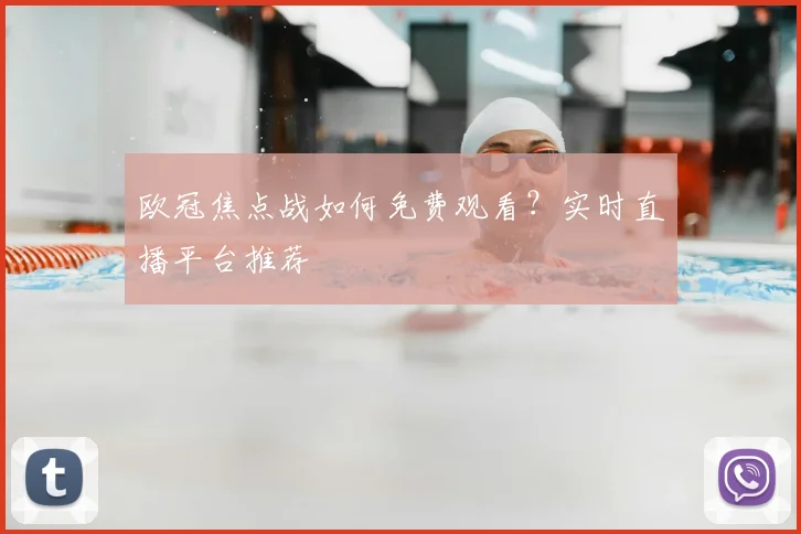 欧冠焦点战如何免费观看？实时直播平台推荐